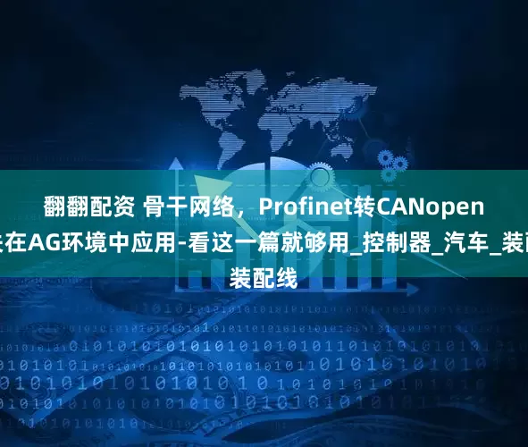 翻翻配资 骨干网络，Profinet转CANopen网关在AG环境中应用-看这一篇就够用_控制器_汽车_装配线
