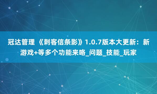 冠达管理 《刺客信条影》1.0.7版本大更新：新游戏+等多个功能来咯_问题_技能_玩家