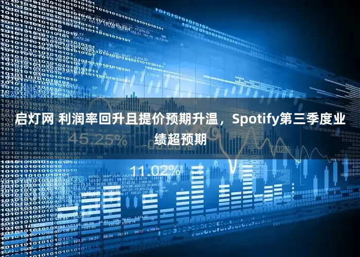 启灯网 利润率回升且提价预期升温，Spotify第三季度业绩超预期